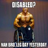 Disabled? Nah Bro, Leg Day Yesterday