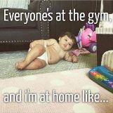 Everyone's at the Gym, And I'm at Home like..