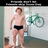Friends Don't Let Friends Skip Torso Day