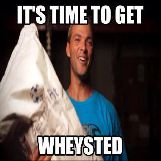 It's Time to Get Wheysted