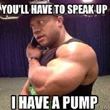 You'll Have to Speak up, I have a Pump