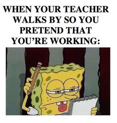 When Teacher Walks By and You Pretend You're Working