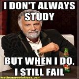 I dont always study but when I do, I fail