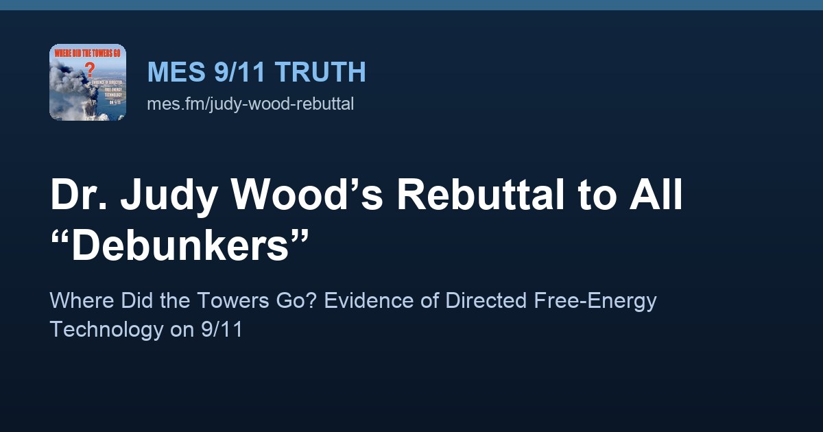 Dr. Judy Wood's rebuttal to all debunkers: Where Did the Towers Go? Evidence of Directed Free-Energy Technology on 9/11